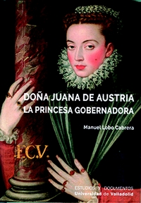 DOÑA JUANA DE AUSTRIA. LA PRINCESA GOBERNADORA