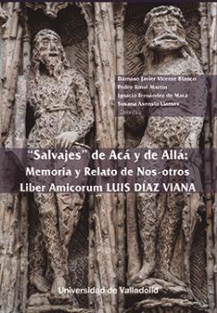 SALVAJES DE ACÁ Y DE ALLÁ. MEMORIA Y RELATO DE NOS-OTROS. LIBER AMICORUM LUIS DÍAZ VIANA