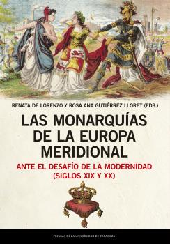 LAS MONARQUÍAS DE LA EUROPA MERIDIONAL ANTE EL DESAFÍO DE LA MODERNIDAD (SIGLOS XIX Y XX)