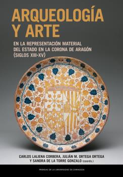 ARQUEOLOGÍA Y ARTE EN LA REPRESENTACIÓN MATERIAL DEL ESTADO EN LA CORONA DE ARAGÓN (SIGLOS XIII-XV)