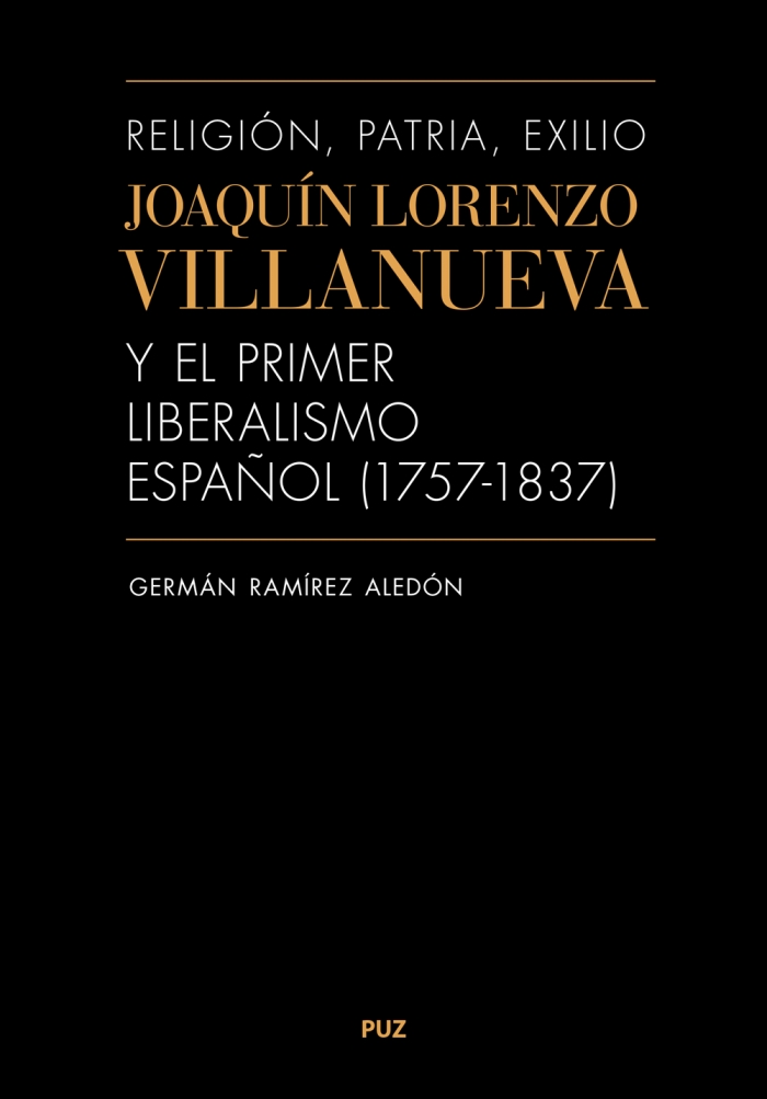 RELIGIÓN, PATRIA, EXILIO. JOAQUÍN LORENZO VILLANUEVA Y EL PRIMER LIBERALISMO ESPAÑOL (1757-1837)