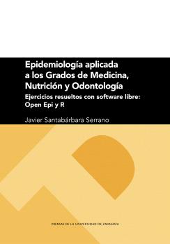 EPIDEMIOLOGÍA APLICADA A LOS GRADOS DE MEDICINA, NUTRICIÓN Y ODONTOLOGÍA. EJERCICIOS RESUELTOS CON SOFTWARE LIBRE: OPEN EPI Y R