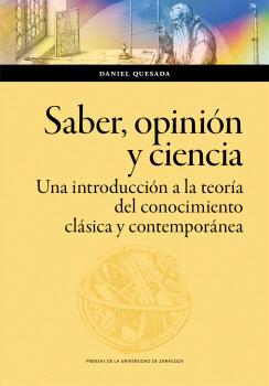 SABER, OPINIÓN Y CIENCIA. UNA INTRODUCCIÓN A LA TEORÍA DEL CONOCIMIENTO CLÁSICA Y CONTEMPORÁNEA