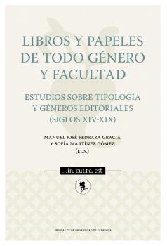 LIBROS Y PAPELES DE TODO GÉNERO Y FACULTAD. ESTUDIOS SOBRE TIPOLOGÍA Y GÉNEROS EDITORIALES (SIGLOS XIV-XIX)