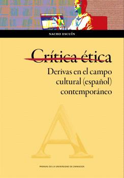 CRÍTICA ÉTICA. DERIVAS EN EL CAMPO CULTURAL (ESPAÑOL) CONTEMPORÁNEO