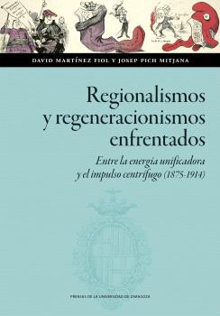 REGIONALISMOS Y REGENERACIONISMOS ENFRENTADOS. ENTRE LA ENERGÍA UNIFICADORA Y EL IMPULSO CENTRÍFUGO (1875-1914)