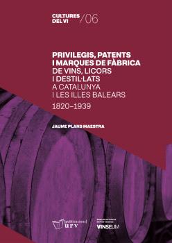 PRIVILEGIS, PATENTS I MARQUES DE FÀBRICA DE VINS, LICORS I DESTIL·LATS A CATALUNYA I LES ILLES BALEARS (1820-1939)