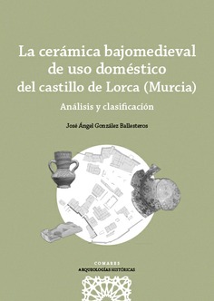 LA CERÁMICA BAJOMEDIEVAL DE USO DOMÉSTICO DEL CASTILLO DE LORCA (MURCIA)