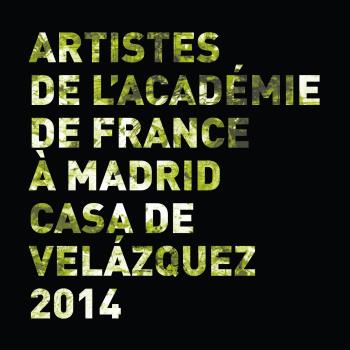 ARTISTES DE LA CASA DE VELÁZQUEZ. ACADÉMIE DE FRANCE À MADRID 2014