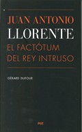 JUAN ANTONIO LLORENTE EL FACTOTUM REY INTRUSO