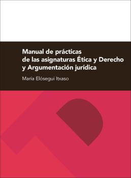 MANUAL DE PRACTICAS DE LAS ASIGNATURAS ÉTICA Y DERECHO Y ARGUMENTACION JURIDICA