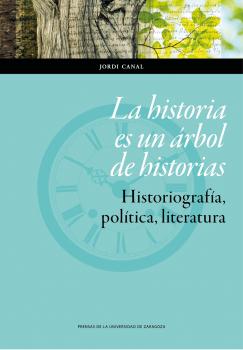 LA HISTORIA ES UN ARBOL DE HISTORIAS. HISTORIOGRAFIA, POLITICA, LITERATURA