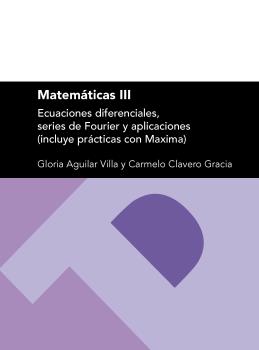 MATEMÁTICAS III: ECUACIONES DIFERENCIALES, SERIES DE FOURIER Y APLICACIONES (INCLUYE PRÁCTICAS CON MAXIMA)