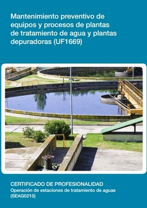 MANTENIMIENTO PREVENTIVO DE EQUIPOS Y PROCESOS DE PLANTAS DE TRATAMIENTO DE AGUA Y PLANTAS DEPURADORAS (UF1669)