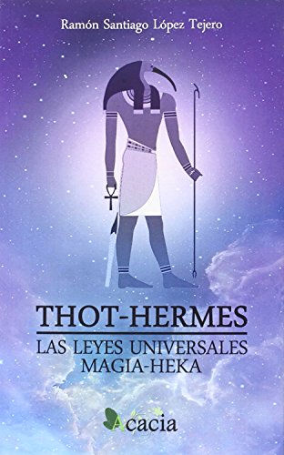THOT-HERMES. LAS LEYES UNIVERSALES. MAGIA-HEKA