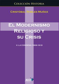 EL MODERNISMO RELIGIOSO Y SU CRISIS II: LA CONDENA (1906-1913)