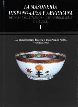 LA MASONERÍA HISPANO-LUSA Y AMERICANA. DE LOS ABSOLUTISMOS A LAS DEMOCRACIAS (1815-2015)