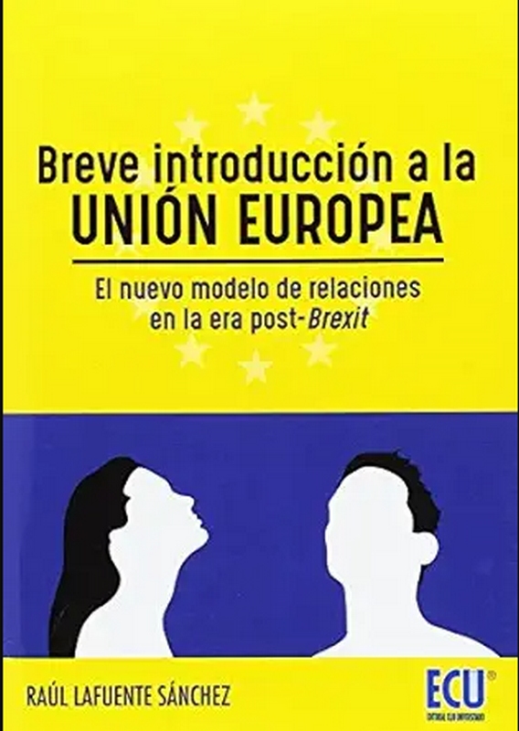 BREVE INTRODUCCION A LA UNIÓN EUROPEA. EL NUEVO MODELO DE RELACIONES EN LA ERA POST-BREXIT
