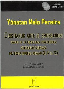 CRISTIANOS ANTE EL EMPERADOR: CAMBIO DE LA CONCEPCIÓN ESCATOLÓGICA MILENARISTA CRISTIANA DEL PODER IMPERIAL ROMANO (III-IV D. C.)