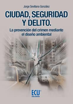 CIUDAD, SEGURIDAD Y DELITO. LA PREVENCIÓN DEL CRIMEN MEDIANTE EL DISEÑO AMBIENTAL