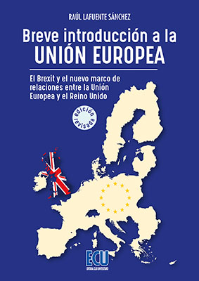 BREVE INTRODUCCIÓN A LA UNIÓN EUROPEA. EL BREXIT Y EL NUEVO MARCO DE RELACIONES ENTRE EL REINO UNIDO Y LA UNIÓN EUROPEA. ED. REVISADA Y AMPLIADA
