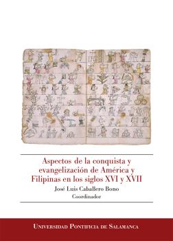 ASPECTOS DE LA CONQUISTA Y EVANGELIZACIÓN DE AMÉRICA Y FILIPINAS EN LOS SIGLOS XVI Y XVII