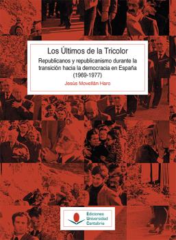 LOS ÚLTIMOS DE LA TRICOLOR. REPUBLICANOS Y REPUBLICANISMO DURANTE LA TRANSICIÓN HACIA LA DEMOCRACIA EN ESPAÑA (1969-1977)