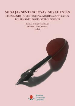 MIGAJAS SENTENCIOSAS: SUS FUENTES. FLORILEGIO DE SENTENCIAS, AFORISMOS Y TEXTOS POLÍTICO-FILOSÓFICO TEOLÓGICOS