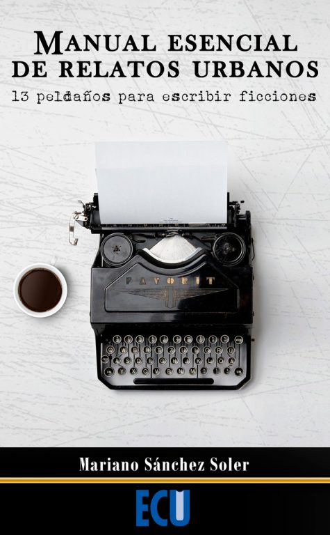 MANUAL ESENCIAL DE RELATOS URBANOS. 13 PELDAÑOS PARA ESCRIBIR FICCIONES