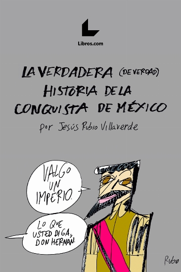 LA VERDADERA (DE VERDAD) HISTORIA DE LA CONQUISTA DE MÉXICO