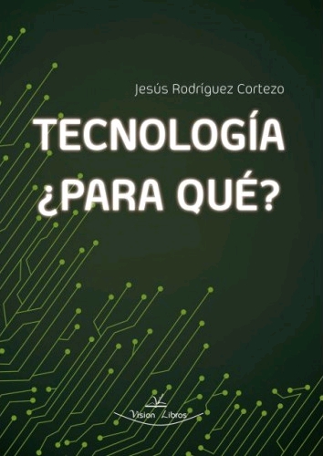 TECNOLOGÍA, ¿PARA QUÉ?