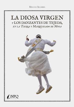 LA DIOSA VIRGEN Y LOS DANZANTES DE TEJEDA EN LA TIERRA Y MARQUESADO DE MOYA