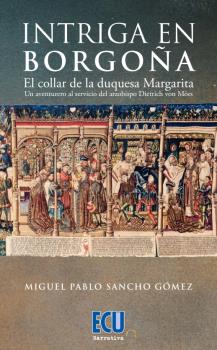 INTRIGA EN BORGOÑA. EL COLLAR DE LA DUQUESA MARGARITA. UN AVENTURERO AL SERVICIO DEL ARZOBISPO DIETRICH VON MöRS