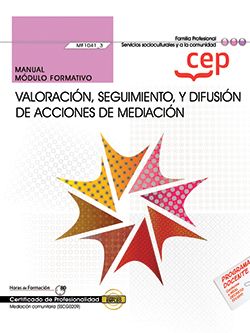 MANUAL. VALORACIÓN, SEGUIMIENTO, Y DIFUSIÓN DE ACCIONES DE MEDIACIÓN (MF1041_3). Certificados de profesionalidad.