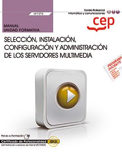 MANUAL. SELECCIÓN, INSTALACIÓN, CONFIGURACIÓN Y ADMINISTRACIÓN DE LOS SERVIDORES multimedia (UF1276). Certificados de profesionalidad. AdministraciÓn