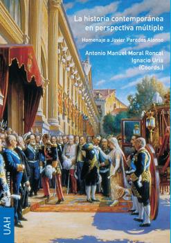 LA HISTORIA CONTEMPORÁNEA EN PERSPECTIVA MÚLTIPLE. HOMENAJE A JAVIER PAREDES ALONSO