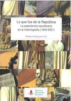 LO QUE FUE DE LA REPÚBLICA. LA EXPERIENCIA REPUBLICANA EN LA HISTORIOGRAFÍA (1940-2021)