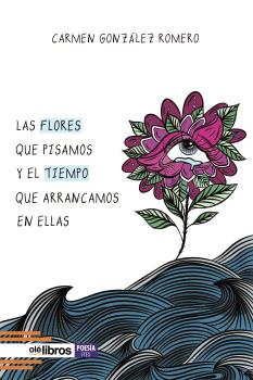 LAS FLORES QUE PISAMOS Y EL TIEMPO QUE ARRANCAMOS EN ELLAS