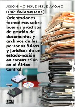 EDICIÓN AMPLIADA. ORIENTACIONES FORMATIVAS SOBRE BUENAS PRÁCTICAS DE GESTIÓN DE DOCUMENTOS Y ARCHIVOS DE LAS PERSONAS FÍSICAS Y JURÍDICAS DE UN ESTADO