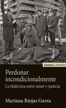 PERDONAR INCONDICIONALMENTE: LA DIALÉCTICA ENTRE AMOR Y JUSTICIA