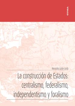 LA CONSTRUCCIÓN DE ESTADOS: CENTRALISMO, FEDERA...