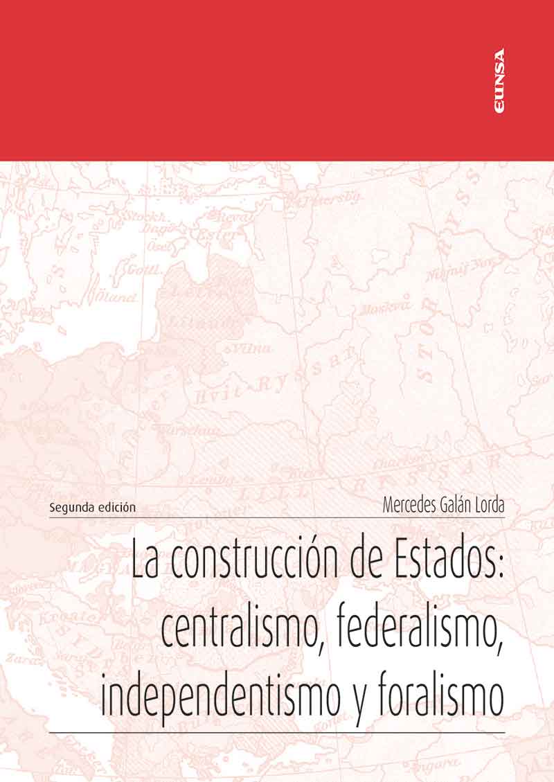 LA CONSTRUCCIÓN DE ESTADOS: CENTRALISMO, FEDERALISMO, INDEPENDENTISMO Y FORALISMO