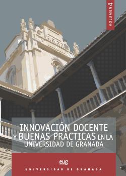 INNOVACIÓN DOCENTE Y BUENAS PRÁCTICAS EN LA UNIVERSIDAD DE GRANADA. VOL. 4