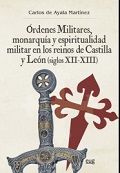 ÓRDENES MILITARES, MONARQUÍA Y ESPIRITUALIDAD MILITAR EN LOS REINOS DE CASTILLA Y LEÓN (SIGLOS XII-XIII)