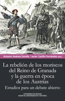 LA REBELIÓN DE LOS MORISCOS DEL REINO DE GRANADA Y LA GUERRA EN ÉPOCA DE LOS AUSTRIAS