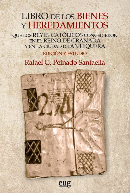 LIBRO DE LOS BIENES Y HEREDAMIENTOS QUE LOS REYES CATÓLICOS CONCEDIERON EN EL REINO DE GRANADA Y EN LA CIUDAD DE ANTEQUERA