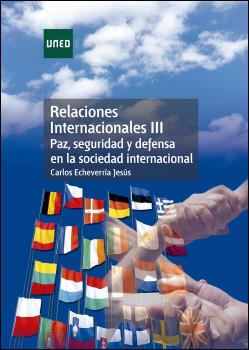 RELACIONES INTERNACIONALES III. PAZ, SEGURIDAD Y DEFENSA EN LA SOCIEDAD INTERNACIONAL