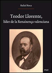 TEODOR LLORENTE. LIDER DE LA RENAIXENÇA VALEN