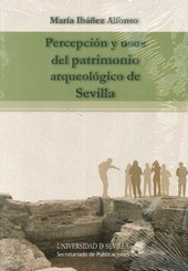 PERCEPCION Y USOS DEL PATRIMONIO ARQUEOLOGICO DE SEVILLA