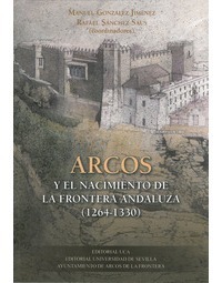 ARCOS Y EL NACIMIENTO DE LA FRONTERA ANDALUZA (1264-1330)